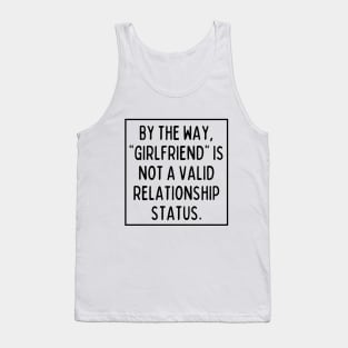 BTW, "girlfriend" is not a valid relationship status. Tank Top